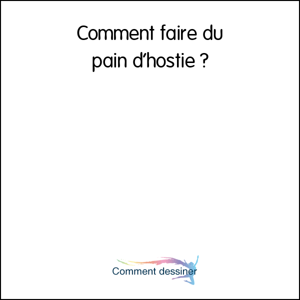 Comment faire du pain d’hostie